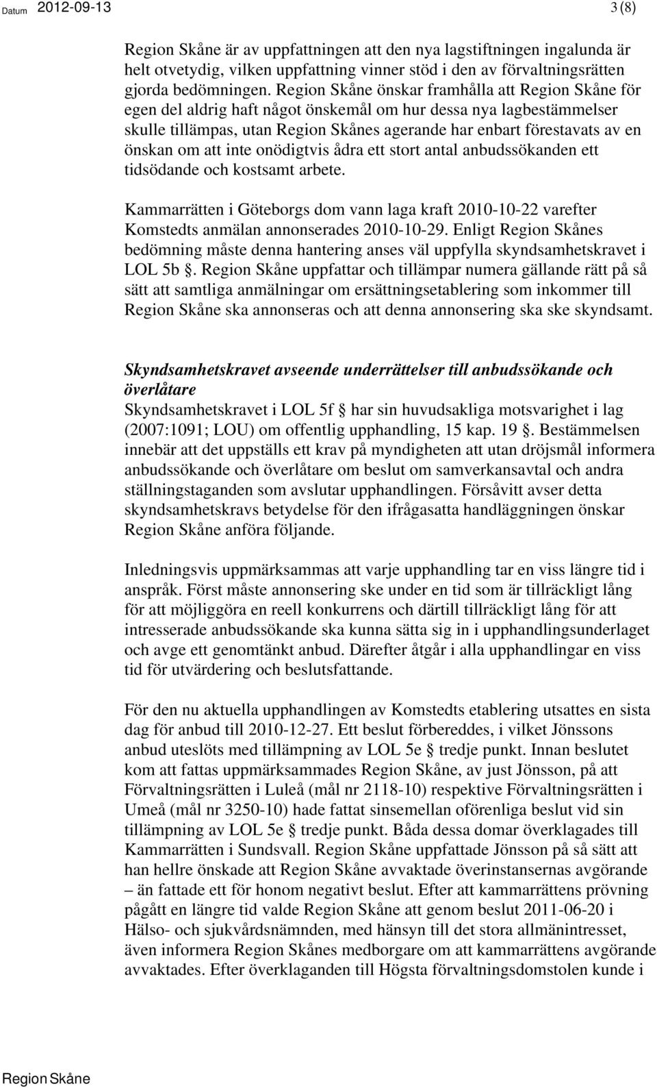 stort antal anbudssökanden ett tidsödande och kostsamt arbete. Kammarrätten i Göteborgs dom vann laga kraft 2010-10-22 varefter Komstedts anmälan annonserades 2010-10-29.