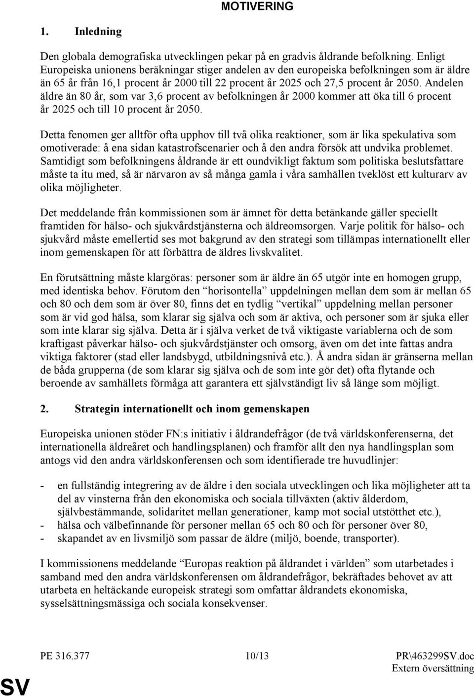 Andelen äldre än 80 år, som var 3,6 procent av befolkningen år 2000 kommer att öka till 6 procent år 2025 och till 10 procent år 2050.