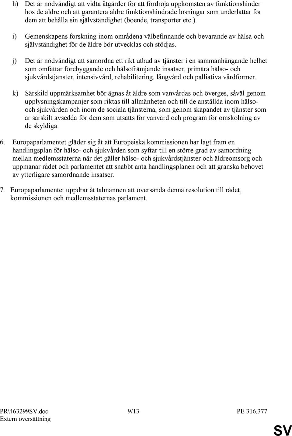 j) Det är nödvändigt att samordna ett rikt utbud av tjänster i en sammanhängande helhet som omfattar förebyggande och hälsofrämjande insatser, primära hälso- och sjukvårdstjänster, intensivvård,