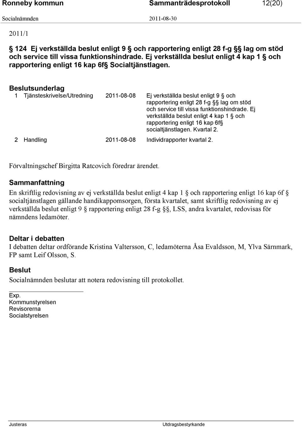 sunderlag 1 Tjänsteskrivelse/Utredning 2011-08-08 Ej verkställda beslut enligt 9 och rapportering enligt 28 f-g lag om stöd och service till vissa funktionshindrade.