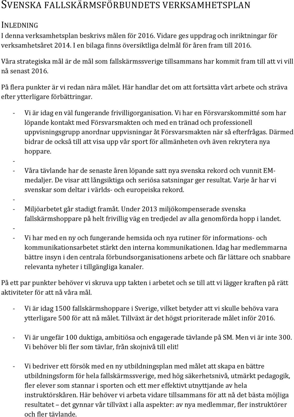 På flera punkter är vi redan nära målet. Här handlar det om att fortsätta vårt arbete och sträva efter ytterligare förbättringar. - Vi är idag en väl fungerande frivilligorganisation.