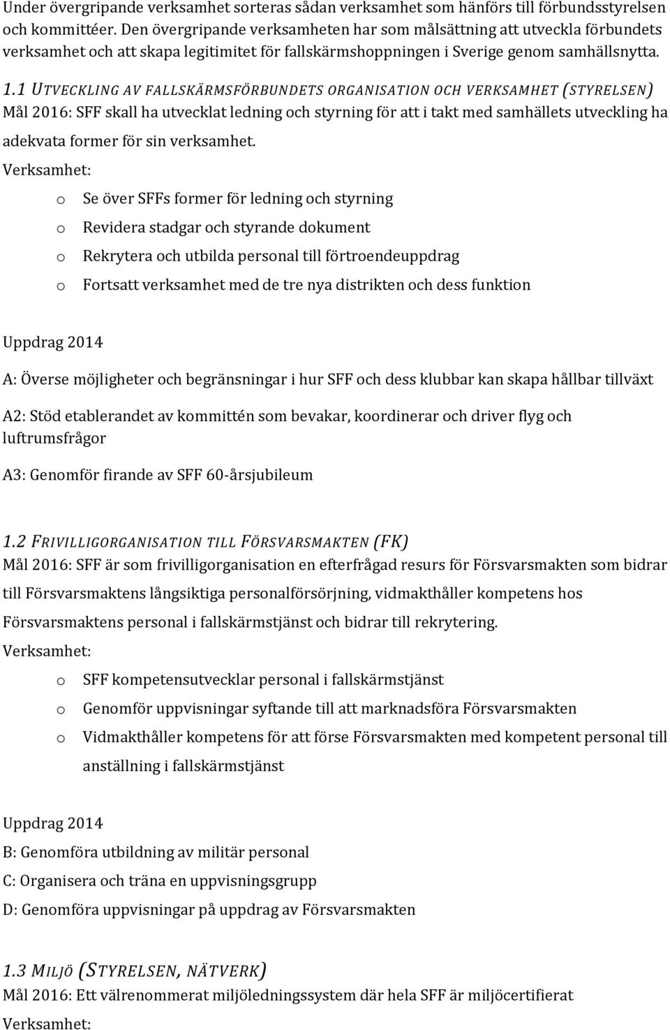 1 UTVECKLING AV FALLSKÄRMSFÖRBUNDETS ORGANISATION OCH VERKSAMHET (STYRELSEN) Mål 2016: SFF skall ha utvecklat ledning och styrning för att i takt med samhällets utveckling ha adekvata former för sin