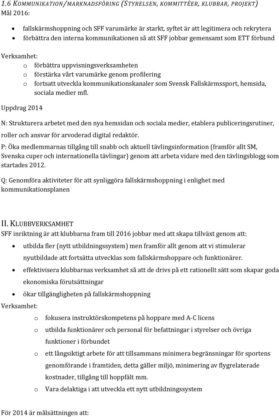 Fallskärmssport, hemsida, sociala medier mfl. N: Strukturera arbetet med den nya hemsidan och sociala medier, etablera publiceringsrutiner, roller och ansvar för arvoderad digital redaktör.