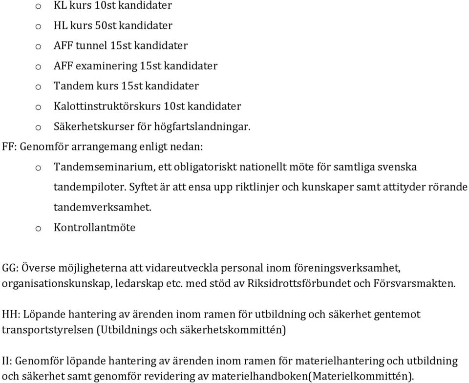 Syftet är att ensa upp riktlinjer och kunskaper samt attityder rörande tandemverksamhet.