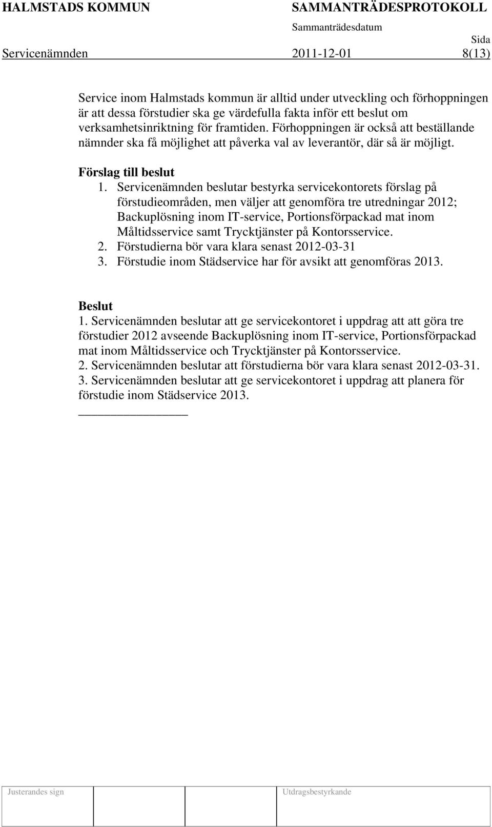 Servicenämnden beslutar bestyrka servicekontorets förslag på förstudieområden, men väljer att genomföra tre utredningar 2012; Backuplösning inom IT-service, Portionsförpackad mat inom Måltidsservice