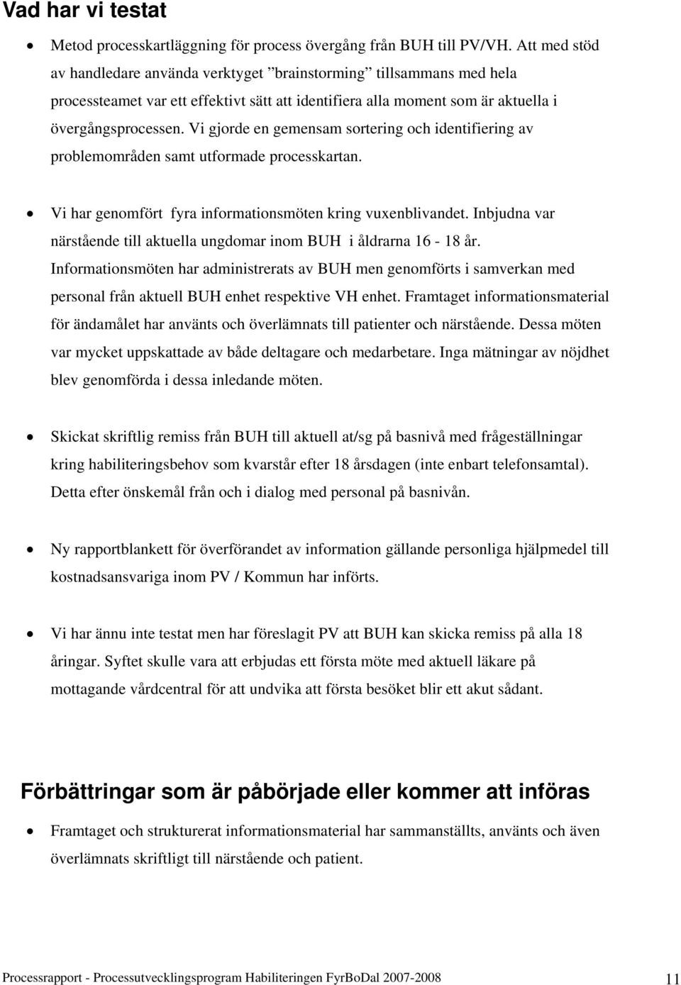 Vi gjorde en gemensam sortering och identifiering av problemområden samt utformade processkartan. Vi har genomfört fyra informationsmöten kring vuxenblivandet.