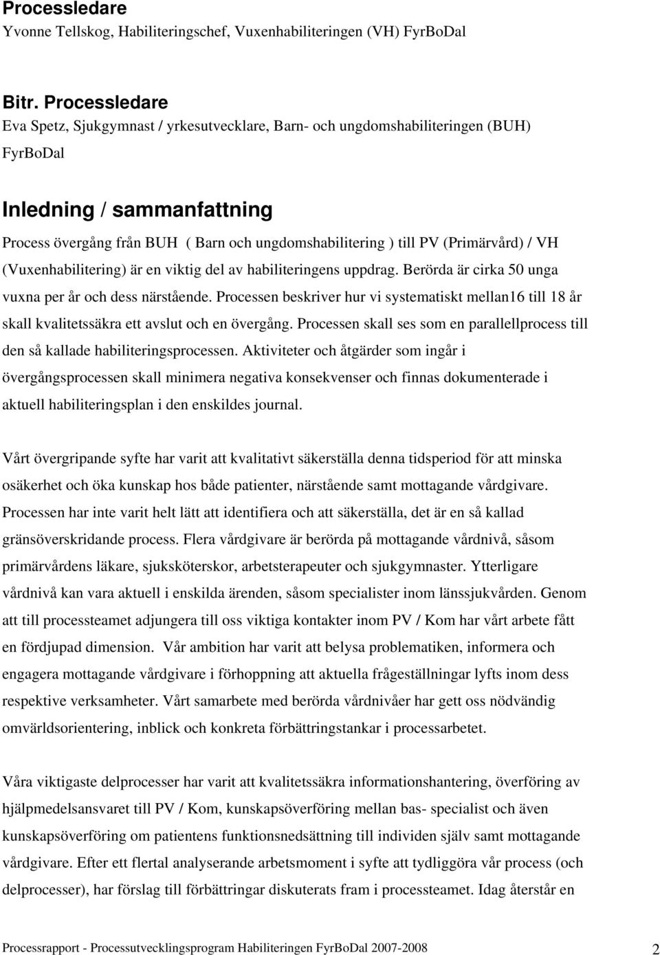 (Primärvård) / VH (Vuxenhabilitering) är en viktig del av habiliteringens uppdrag. Berörda är cirka 50 unga vuxna per år och dess närstående.