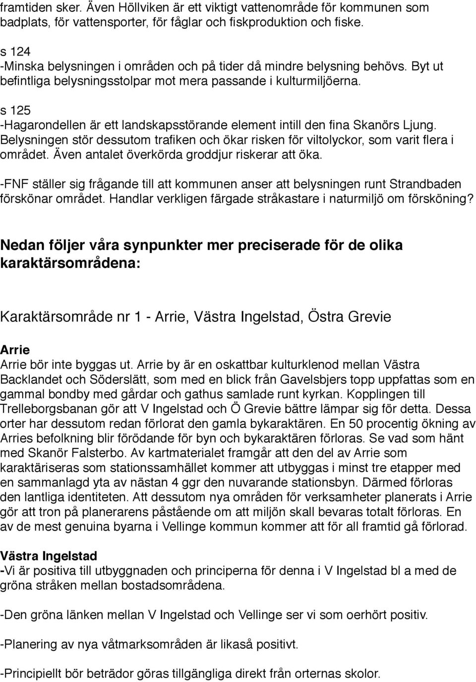 s 125 -Hagarondellen är ett landskapsstörande element intill den fina Skanörs Ljung. Belysningen stör dessutom trafiken och ökar risken för viltolyckor, som varit flera i området.