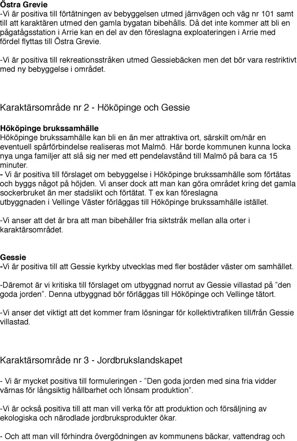 -Vi är positiva till rekreationsstråken utmed Gessiebäcken men det bör vara restriktivt med ny bebyggelse i området.