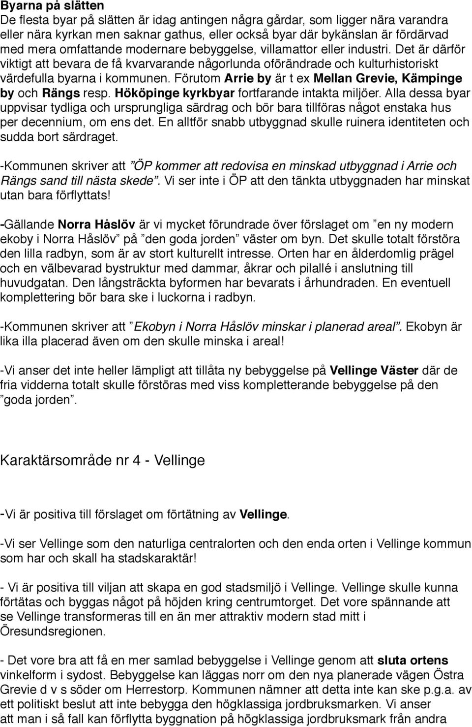 Förutom Arrie by är t ex Mellan Grevie, Kämpinge by och Rängs resp. Hököpinge kyrkbyar fortfarande intakta miljöer.