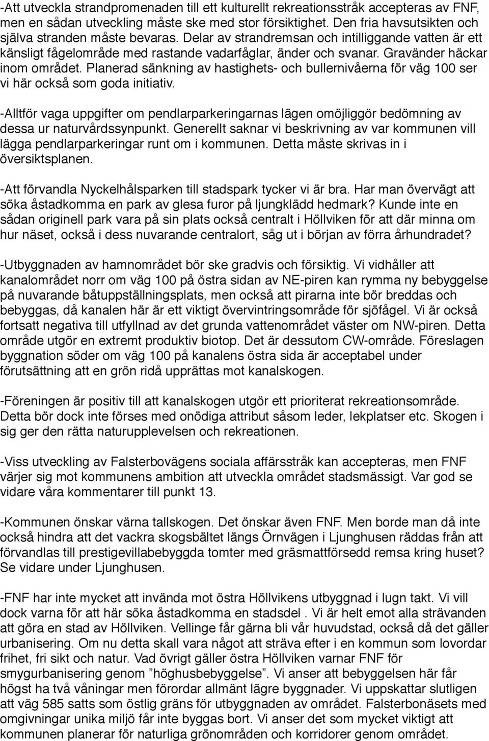 Planerad sänkning av hastighets- och bullernivåerna för väg 100 ser vi här också som goda initiativ.