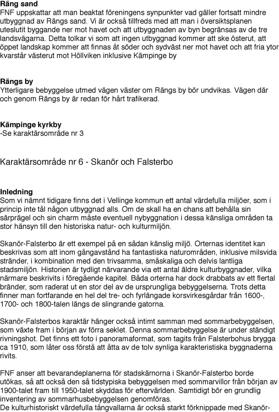 Detta tolkar vi som att ingen utbyggnad kommer att ske österut, att öppet landskap kommer att finnas åt söder och sydväst ner mot havet och att fria ytor kvarstår västerut mot Höllviken inklusive