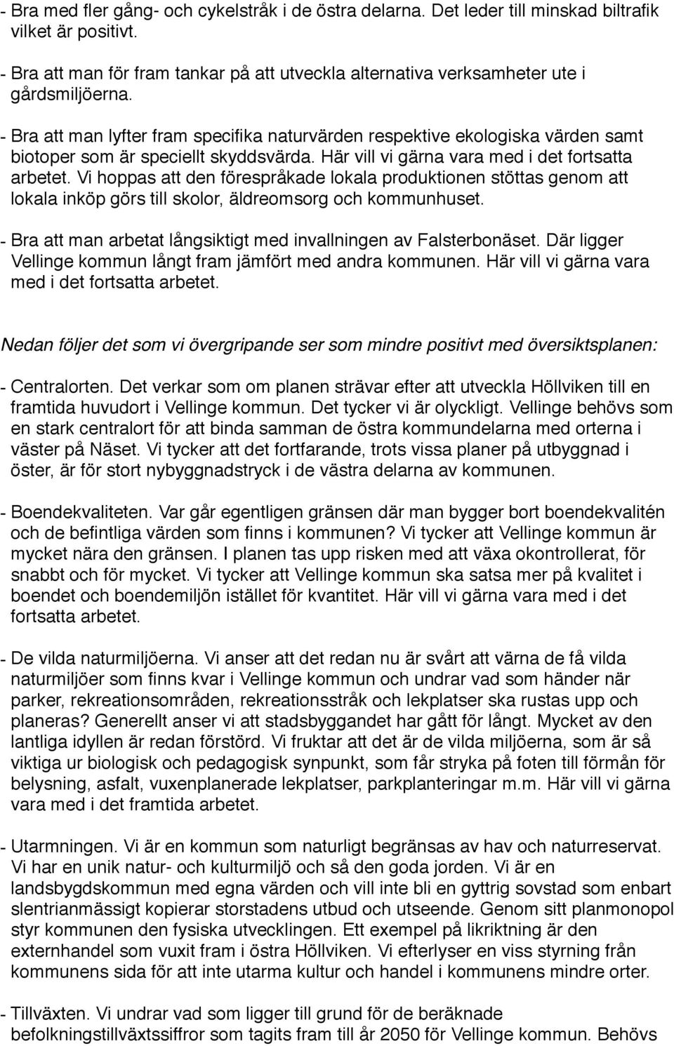 - Bra att man lyfter fram specifika naturvärden respektive ekologiska värden samt biotoper som är speciellt skyddsvärda. Här vill vi gärna vara med i det fortsatta arbetet.