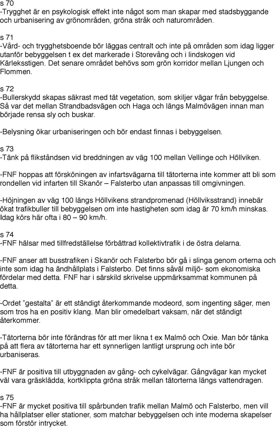 Det senare området behövs som grön korridor mellan Ljungen och Flommen. s 72 -Bullerskydd skapas säkrast med tät vegetation, som skiljer vägar från bebyggelse.