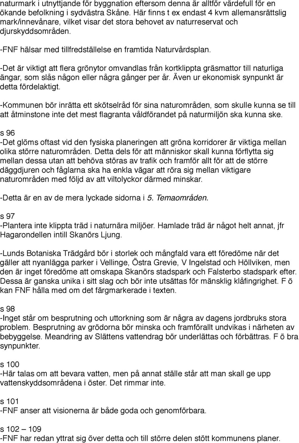 -Det är viktigt att flera grönytor omvandlas från kortklippta gräsmattor till naturliga ängar, som slås någon eller några gånger per år. Även ur ekonomisk synpunkt är detta fördelaktigt.