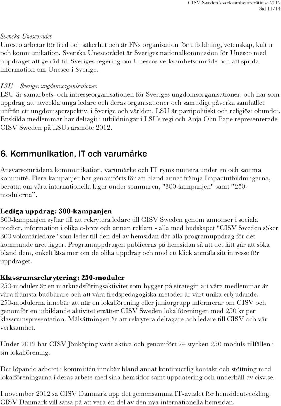 LSU Sveriges ungdomsorganisationer. LSU är samarbets- och intresseorganisationen för Sveriges ungdomsorganisationer.