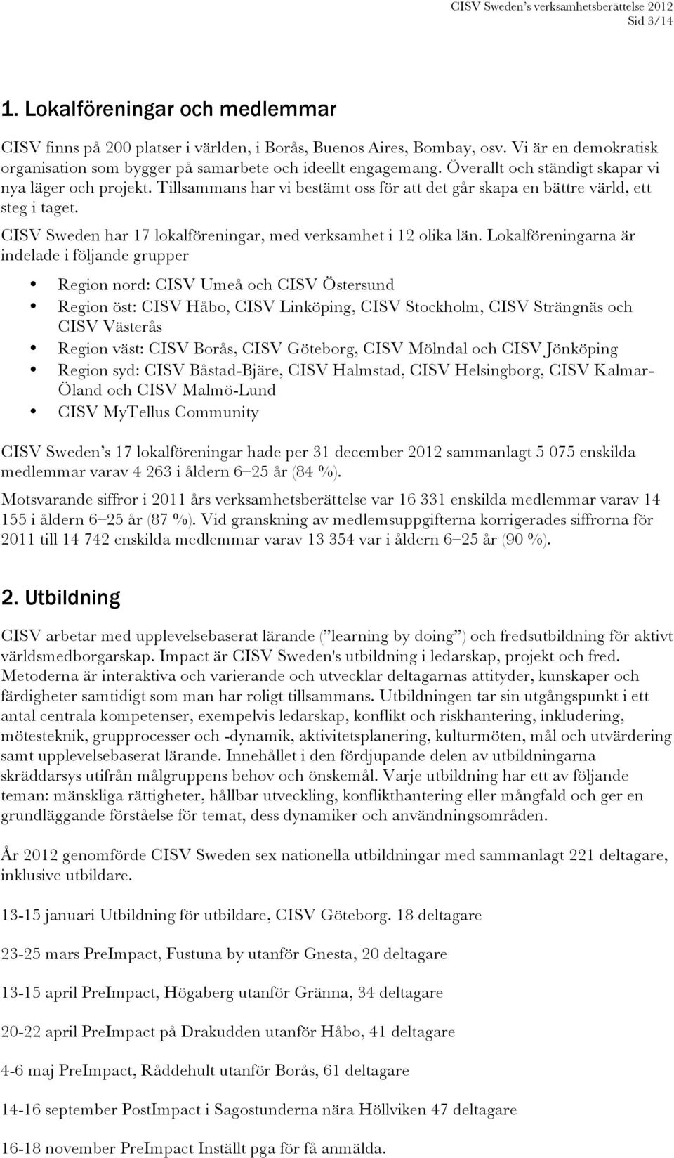 CISV Sweden har 17 lokalföreningar, med verksamhet i 12 olika län.