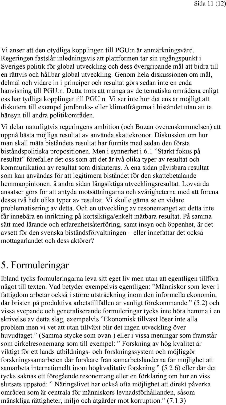 Genom hela diskussionen om mål, delmål och vidare in i principer och resultat görs sedan inte en enda hänvisning till PGU:n.