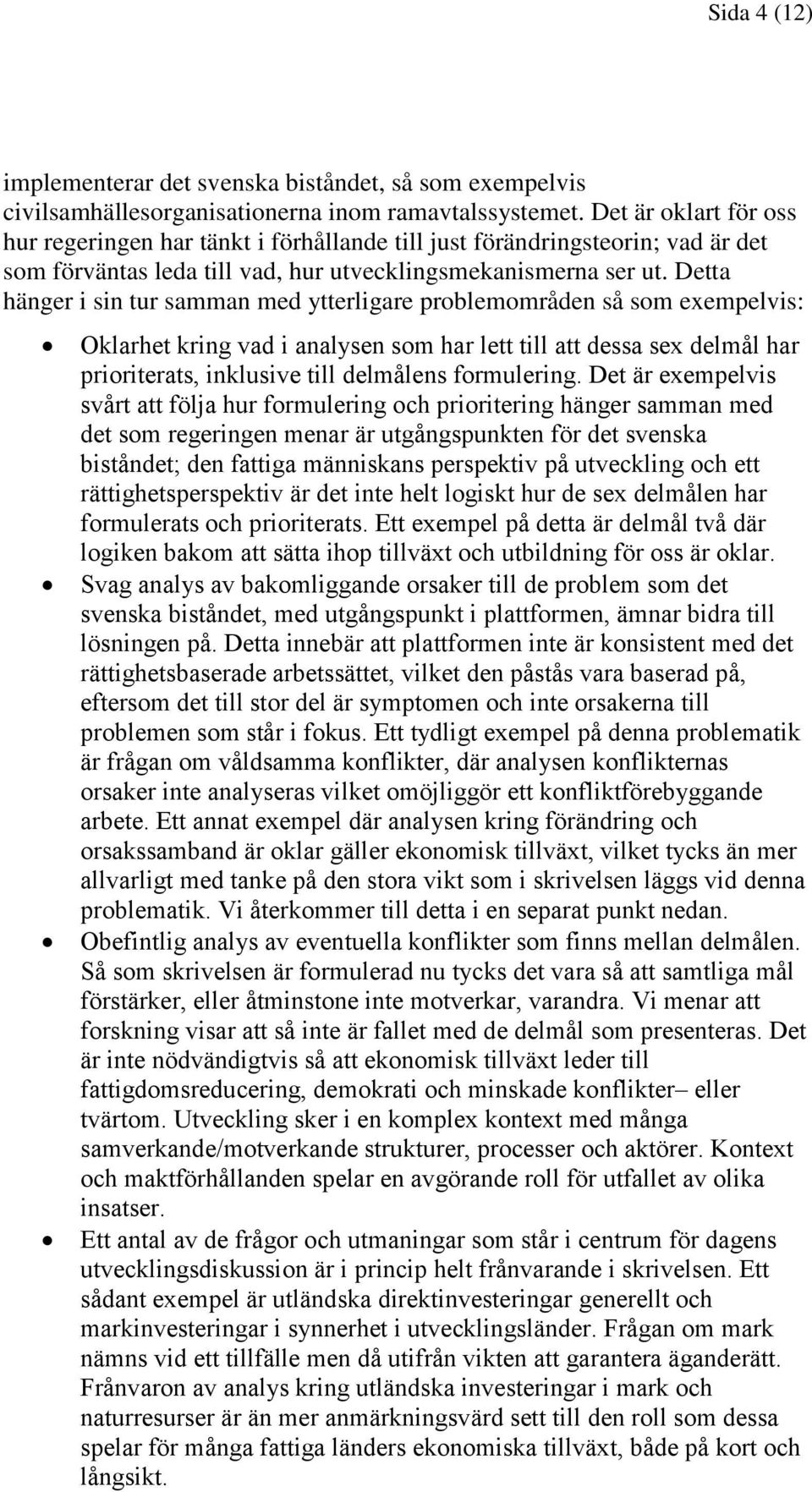 Detta hänger i sin tur samman med ytterligare problemområden så som exempelvis: Oklarhet kring vad i analysen som har lett till att dessa sex delmål har prioriterats, inklusive till delmålens