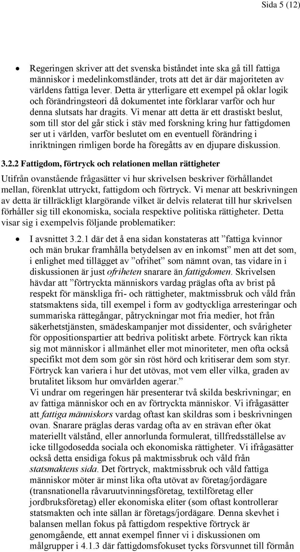 Vi menar att detta är ett drastiskt beslut, som till stor del går stick i stäv med forskning kring hur fattigdomen ser ut i världen, varför beslutet om en eventuell förändring i inriktningen rimligen