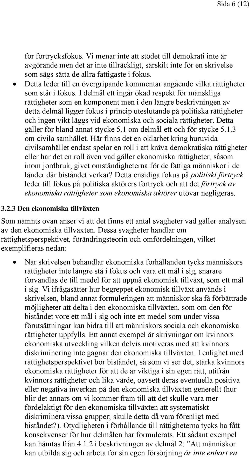 I delmål ett ingår ökad respekt för mänskliga rättigheter som en komponent men i den längre beskrivningen av detta delmål ligger fokus i princip uteslutande på politiska rättigheter och ingen vikt