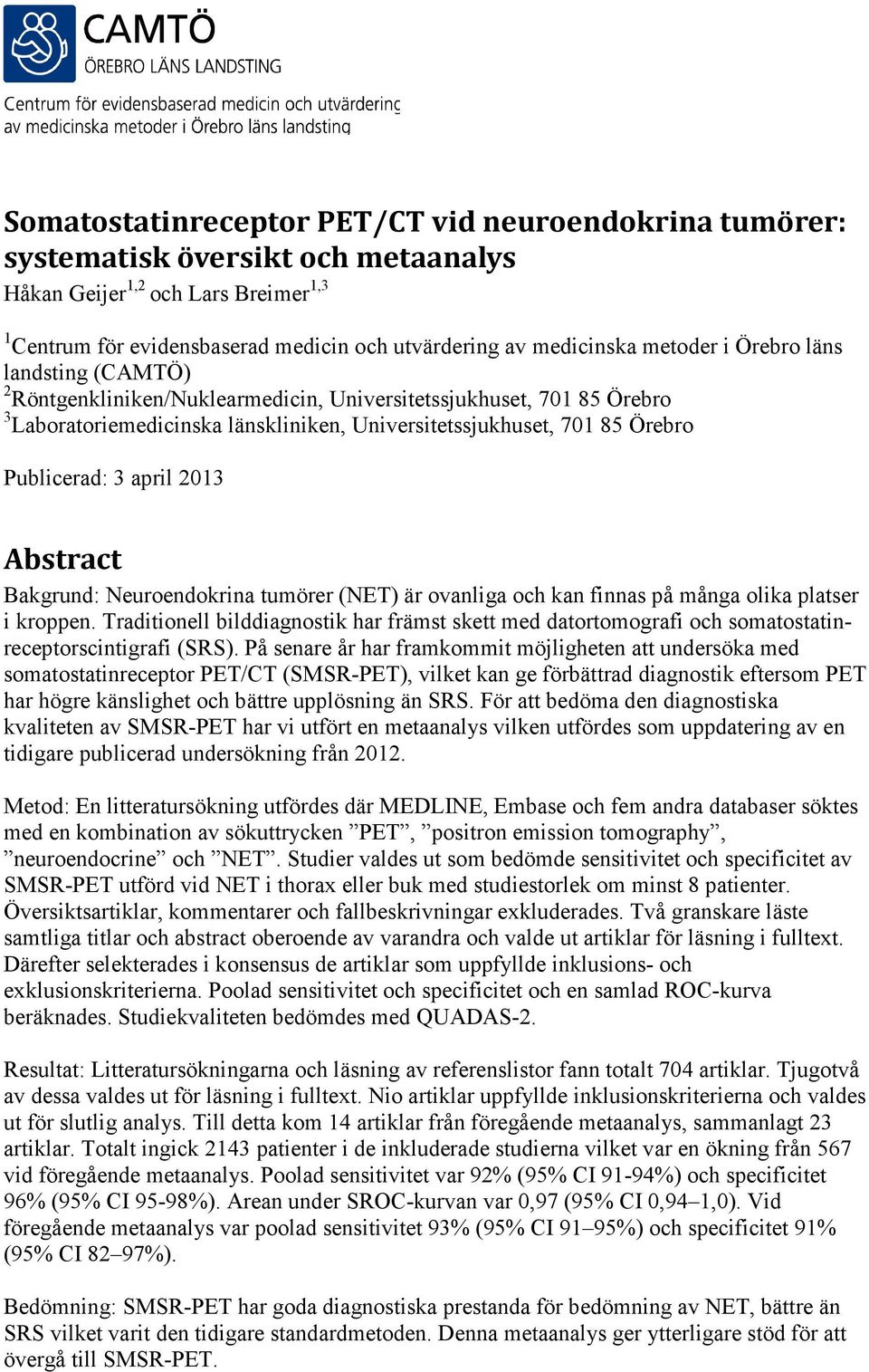 april 2013 Abstract Bakgrund: Neuroendokrina tumörer (NET) är ovanliga och kan finnas på många olika platser i kroppen.