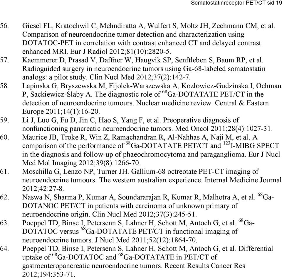 Kaemmerer D, Prasad V, Daffner W, Haugvik SP, Senftleben S, Baum RP, et al. Radioguided surgery in neuroendocrine tumors using Ga-68-labeled somatostatin analogs: a pilot study.