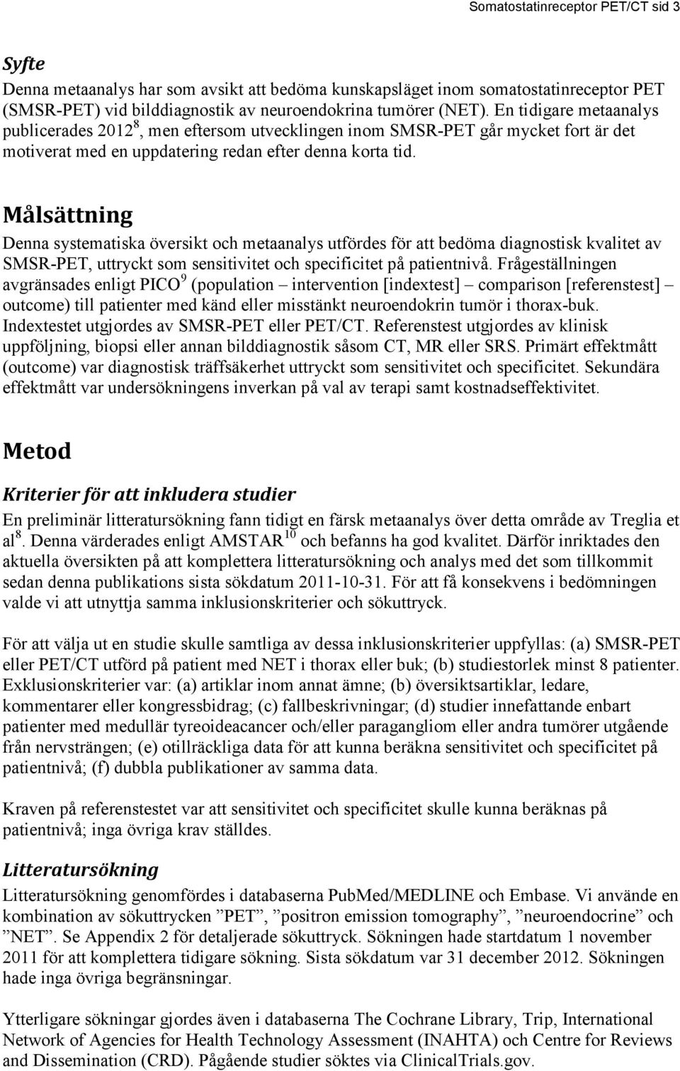 Målsättning Denna systematiska översikt och metaanalys utfördes för att bedöma diagnostisk kvalitet av SMSR-PET, uttryckt som sensitivitet och specificitet på patientnivå.