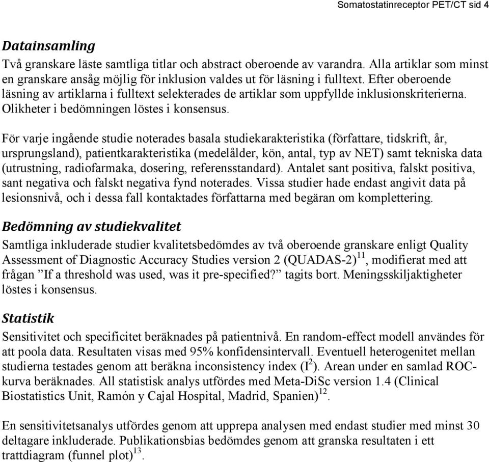 Efter oberoende läsning av artiklarna i fulltext selekterades de artiklar som uppfyllde inklusionskriterierna. Olikheter i bedömningen löstes i konsensus.