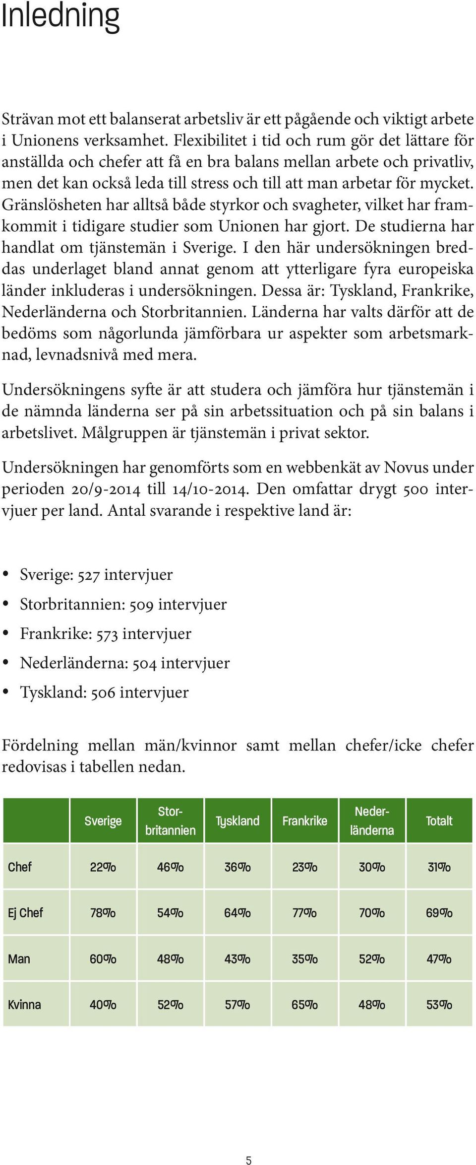 Gränslösheten har alltså både styrkor och svagheter, vilket har framkommit i tidigare studier som Unionen har gjort. De studierna har handlat om tjänstemän i Sverige.