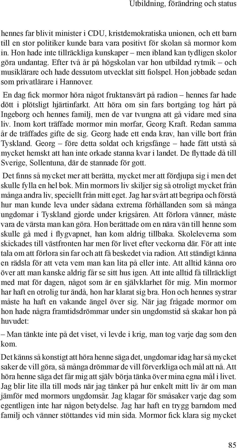 Hon jobbade sedan som privatlärare i Hannover. En dag fick mormor höra något fruktansvärt på radion hennes far hade dött i plötsligt hjärtinfarkt.