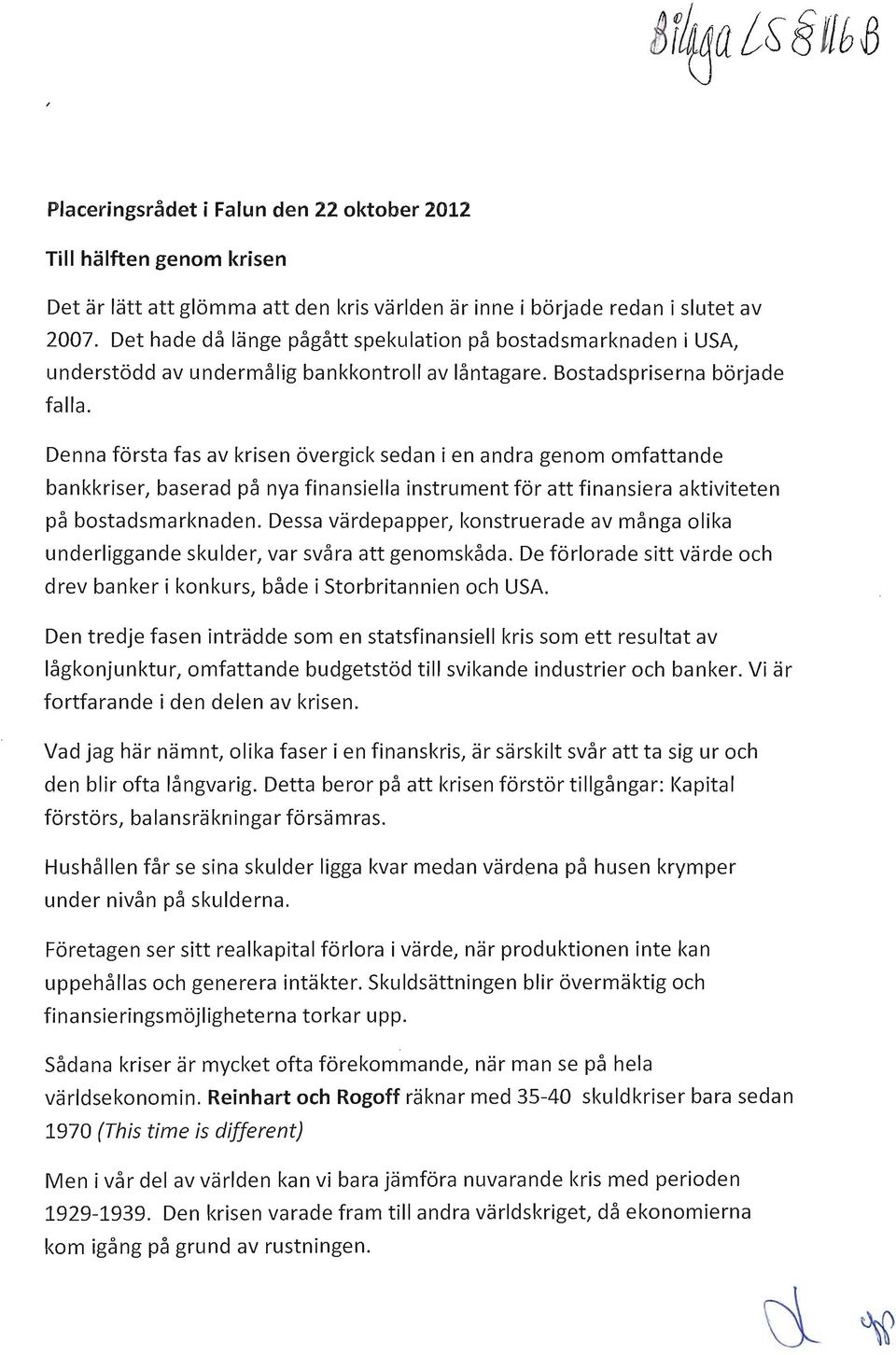 Denna första fas av krisen övergick sedan i en andra genom omfattande bankkriser, baserad på nya finansiella instrument för att finansiera aktiviteten på bostadsmarknaden.