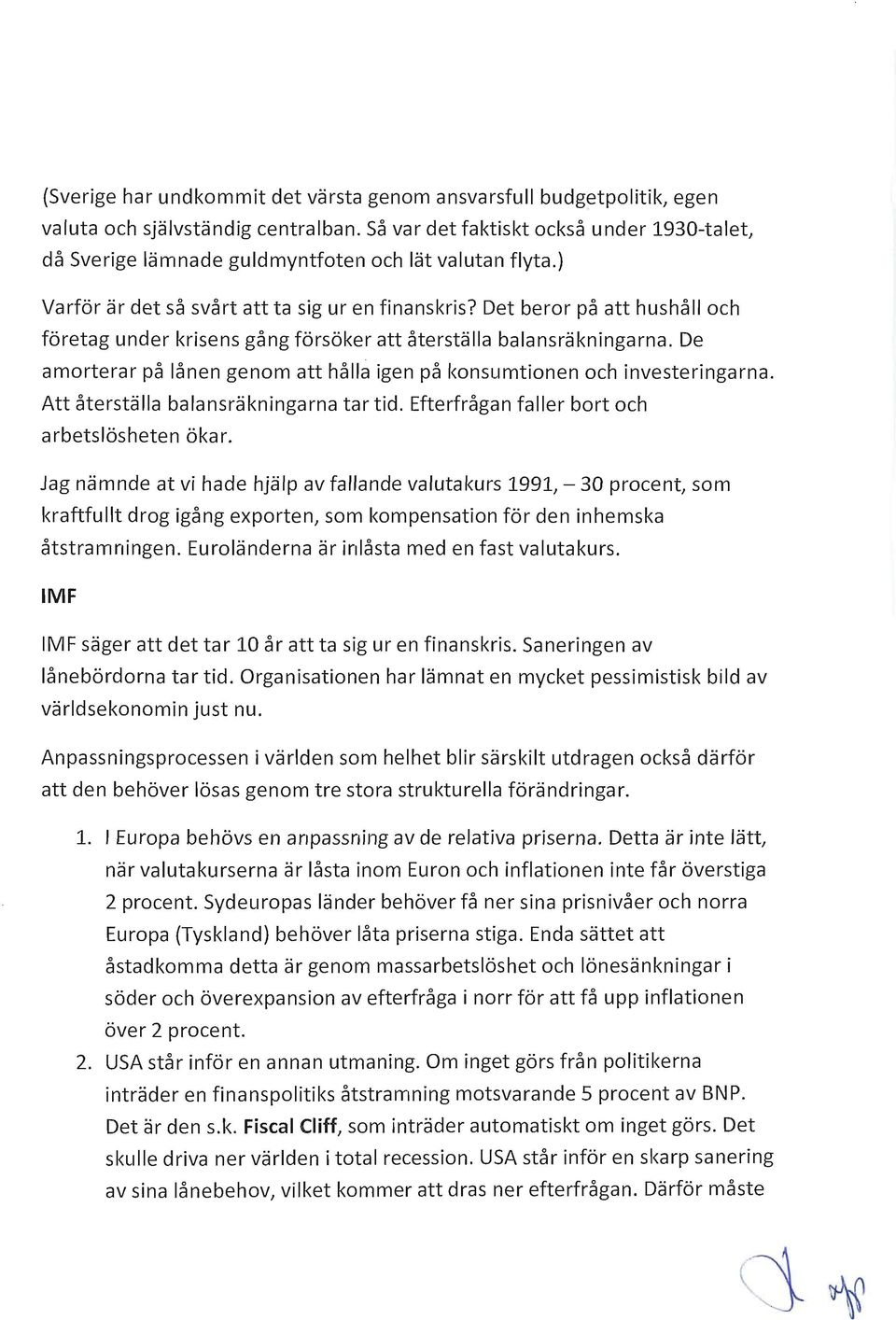 Det beror på att hushåll och företag under krisens gång försöker att återställa balansräkningarna. De amorterar på lånen genom att hålla igen på konsumtionen och investeringarna.