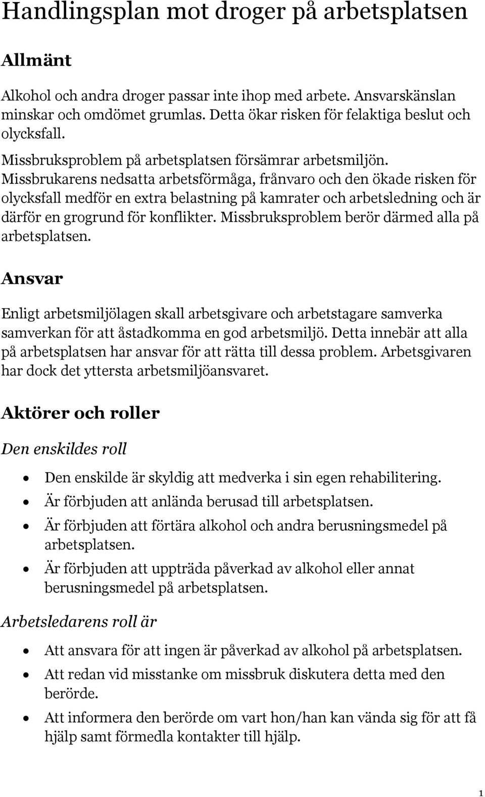 Missbrukarens nedsatta arbetsförmåga, frånvaro och den ökade risken för olycksfall medför en extra belastning på kamrater och arbetsledning och är därför en grogrund för konflikter.