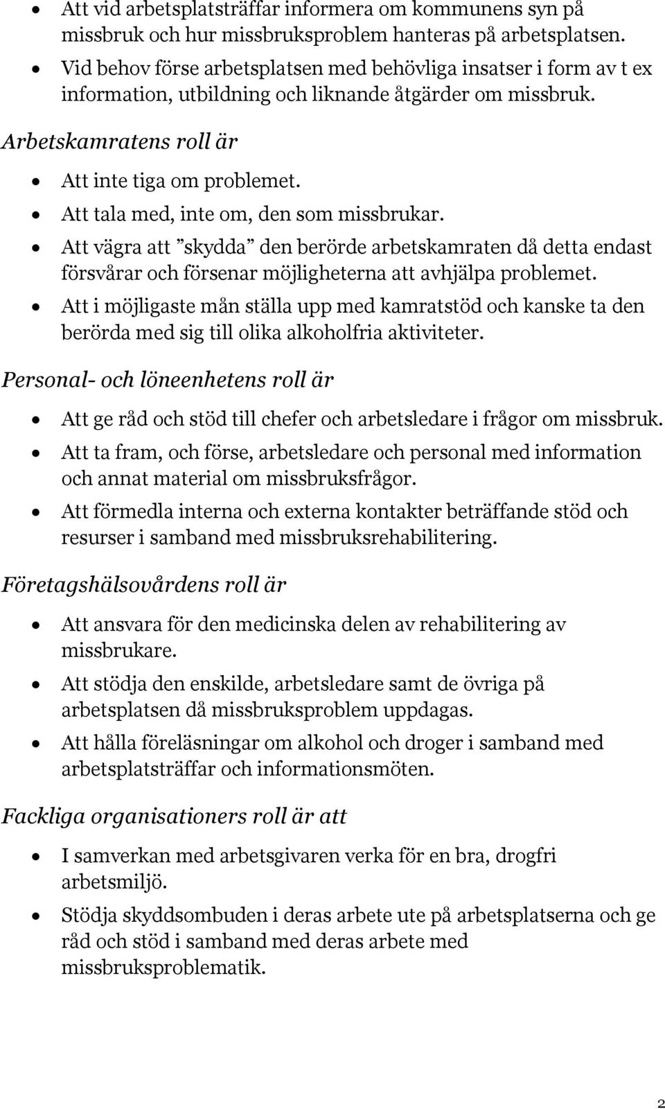 Att tala med, inte om, den som missbrukar. Att vägra att skydda den berörde arbetskamraten då detta endast försvårar och försenar möjligheterna att avhjälpa problemet.