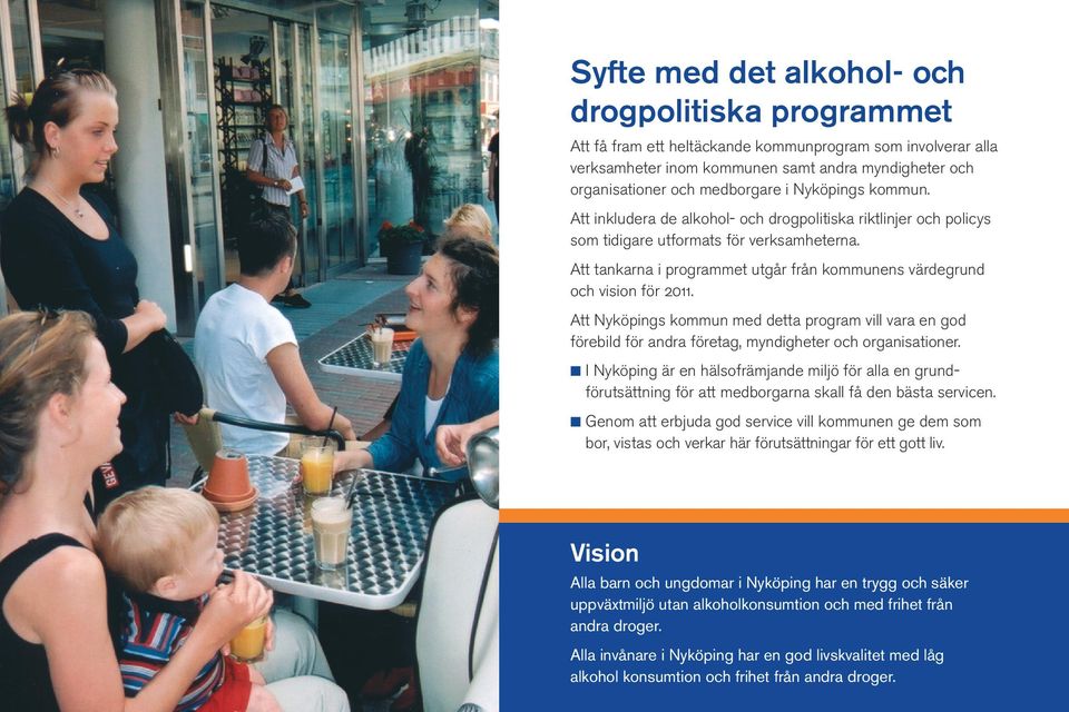 Att tankarna i programmet utgår från kommunens värdegrund och vision för 2011. Att Nyköpings kommun med detta program vill vara en god förebild för andra företag, myndigheter och organisationer.