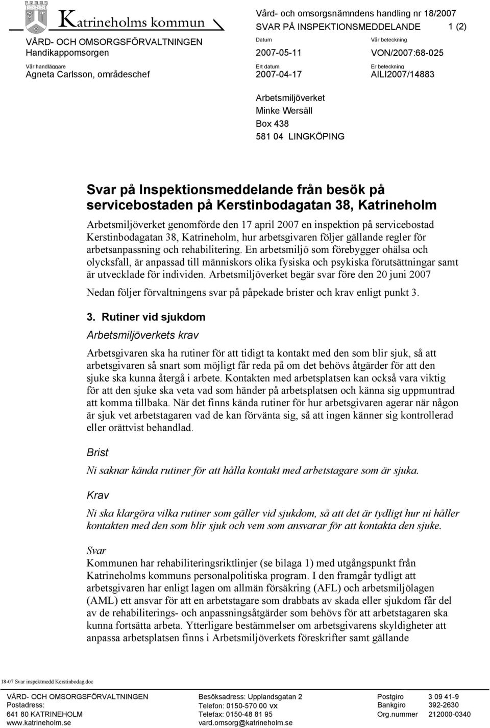Kerstinbodagatan 38, Katrineholm Arbetsmiljöverket genomförde den 17 april 2007 en inspektion på servicebostad Kerstinbodagatan 38, Katrineholm, hur arbetsgivaren följer gällande regler för