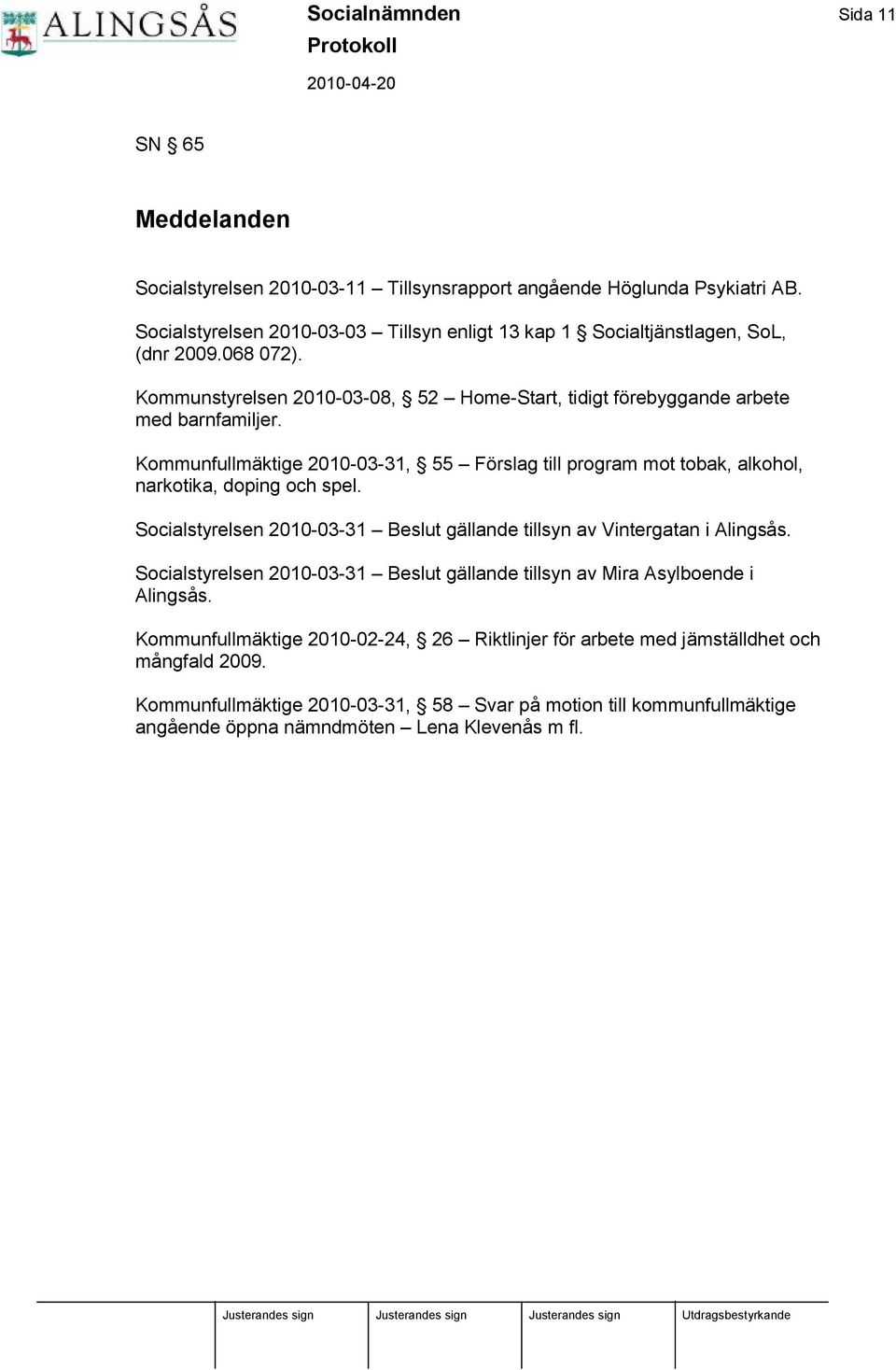 Kommunfullmä ktige 2010-03-31, 55 Fö rslag till program mot tobak, alkohol, narkotika, doping och spel. Socialstyrelsen 2010-03-31 Beslut gä llande tillsyn av Vintergatan i Alingsås.