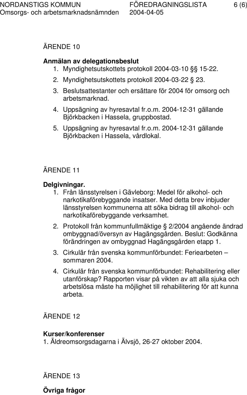 ÄRENDE 11 Delgivningar. 1. Från länsstyrelsen i Gävleborg: Medel för alkohol- och narkotikaförebyggande insatser.