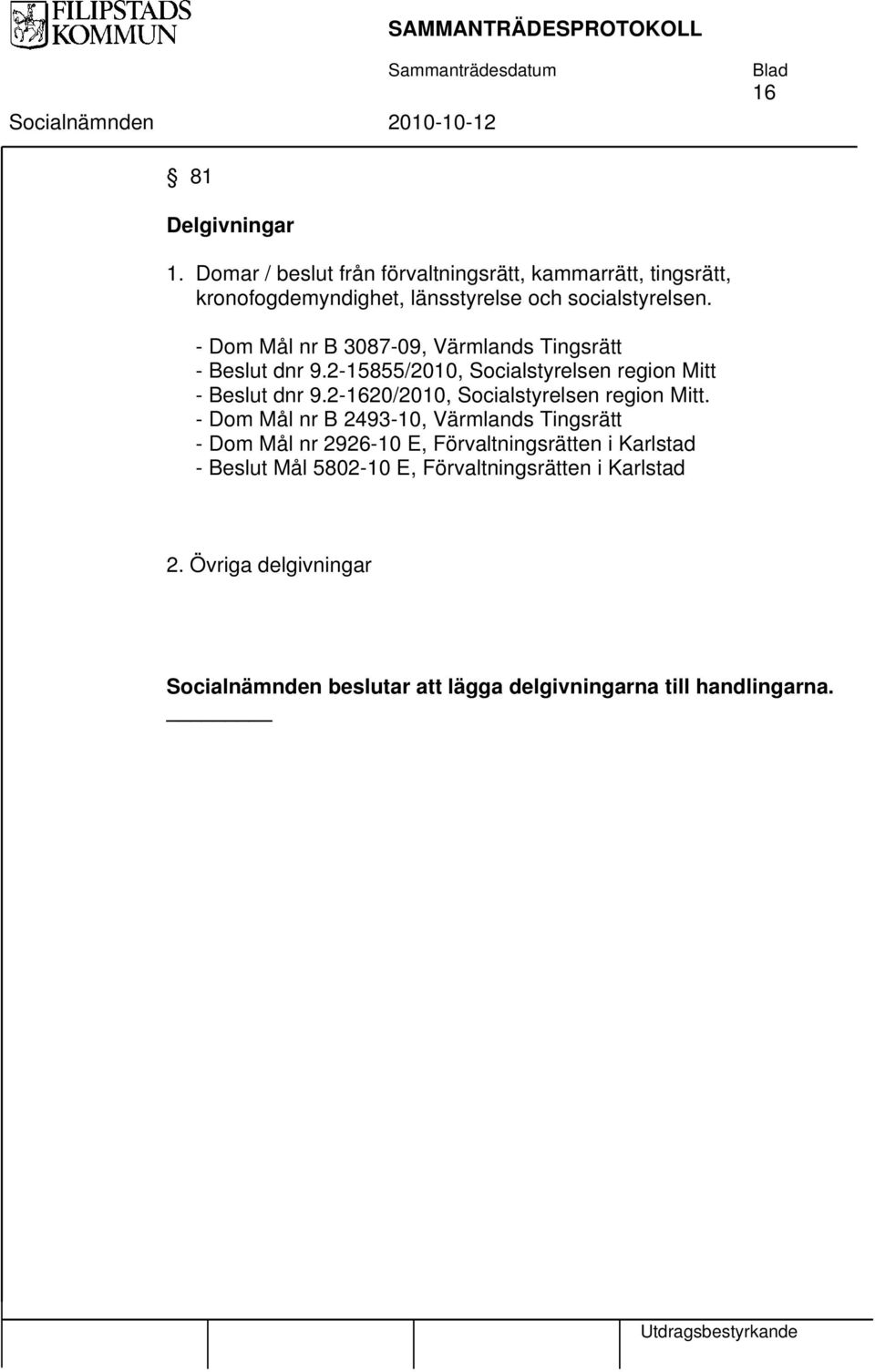 - Dom Mål nr B 3087-09, Värmlands Tingsrätt - Beslut dnr 9.2-15855/2010, Socialstyrelsen region Mitt - Beslut dnr 9.