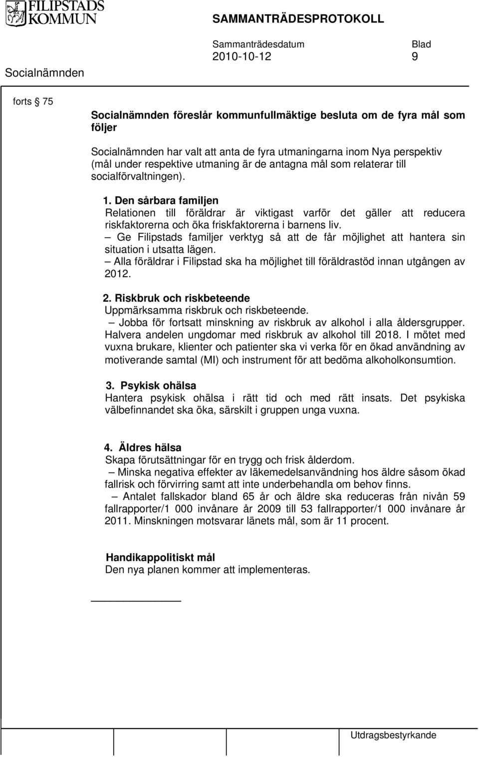 Den sårbara familjen Relationen till föräldrar är viktigast varför det gäller att reducera riskfaktorerna och öka friskfaktorerna i barnens liv.