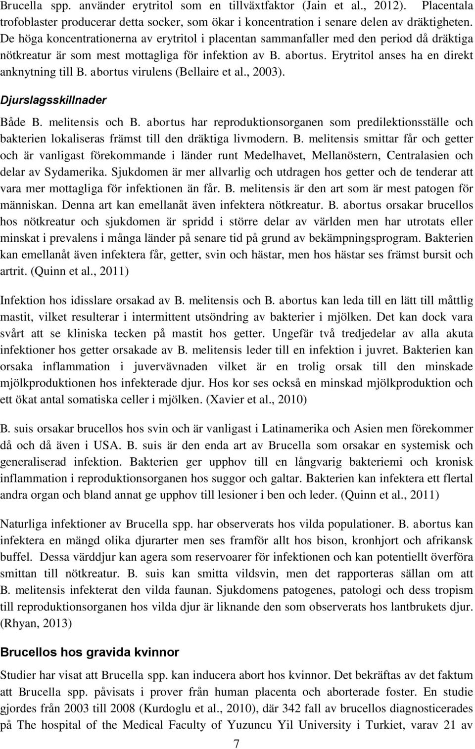 Erytritol anses ha en direkt anknytning till B. abortus virulens (Bellaire et al., 2003). Djurslagsskillnader Både B. melitensis och B.