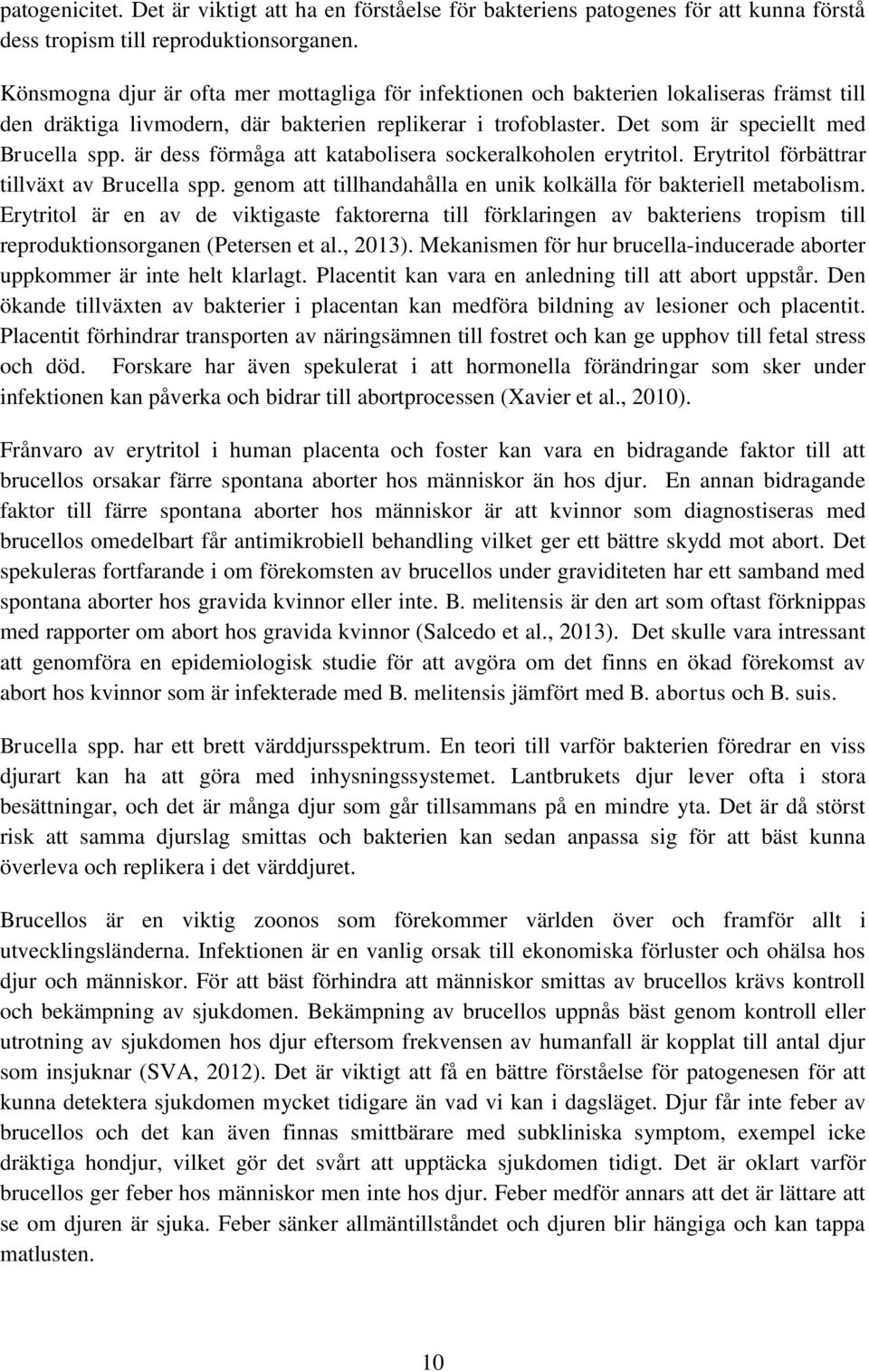 är dess förmåga att katabolisera sockeralkoholen erytritol. Erytritol förbättrar tillväxt av Brucella spp. genom att tillhandahålla en unik kolkälla för bakteriell metabolism.