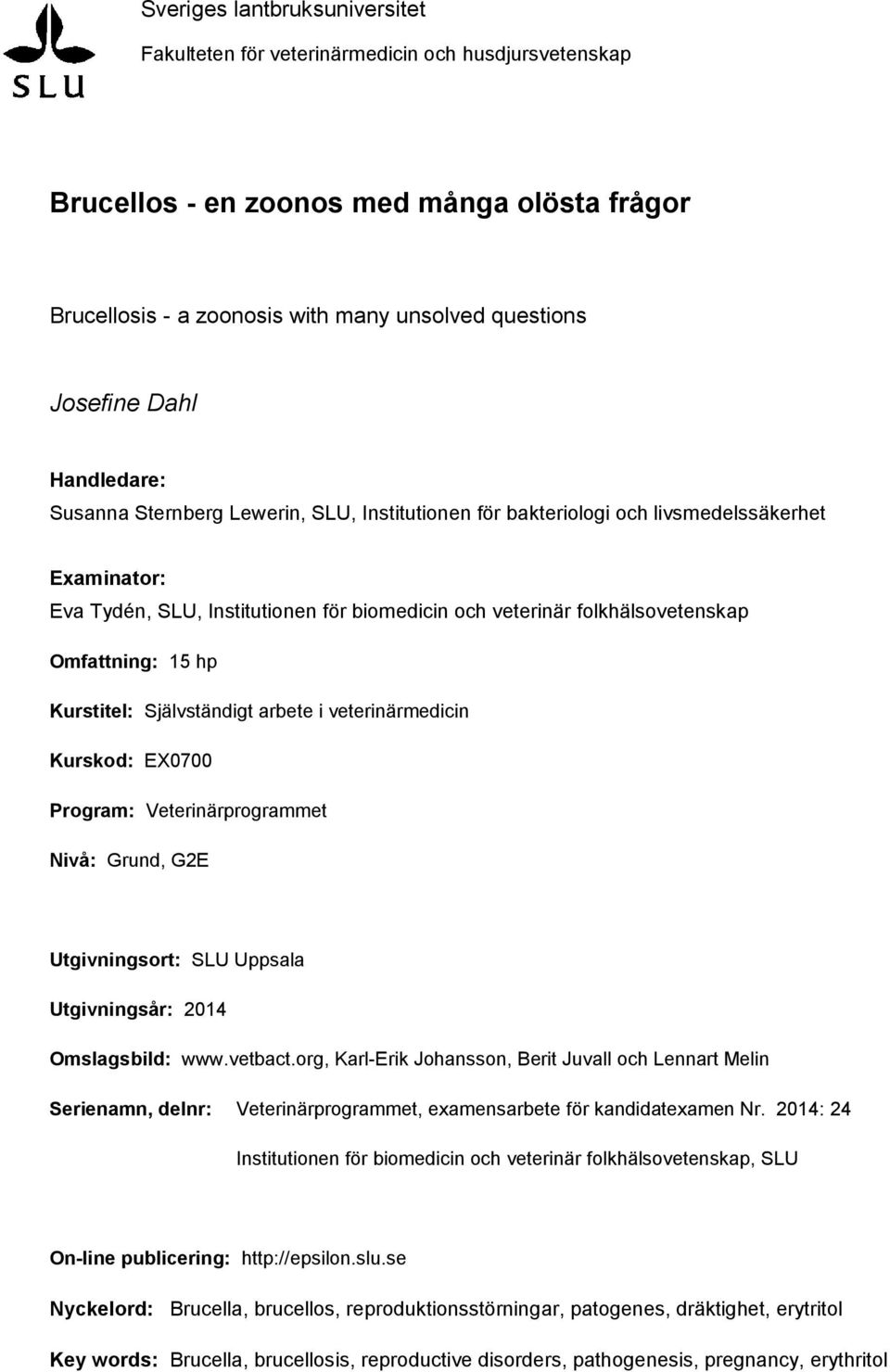 15 hp Kurstitel: Självständigt arbete i veterinärmedicin Kurskod: EX0700 Program: Veterinärprogrammet Nivå: Grund, G2E Utgivningsort: SLU Uppsala Utgivningsår: 2014 Omslagsbild: www.vetbact.