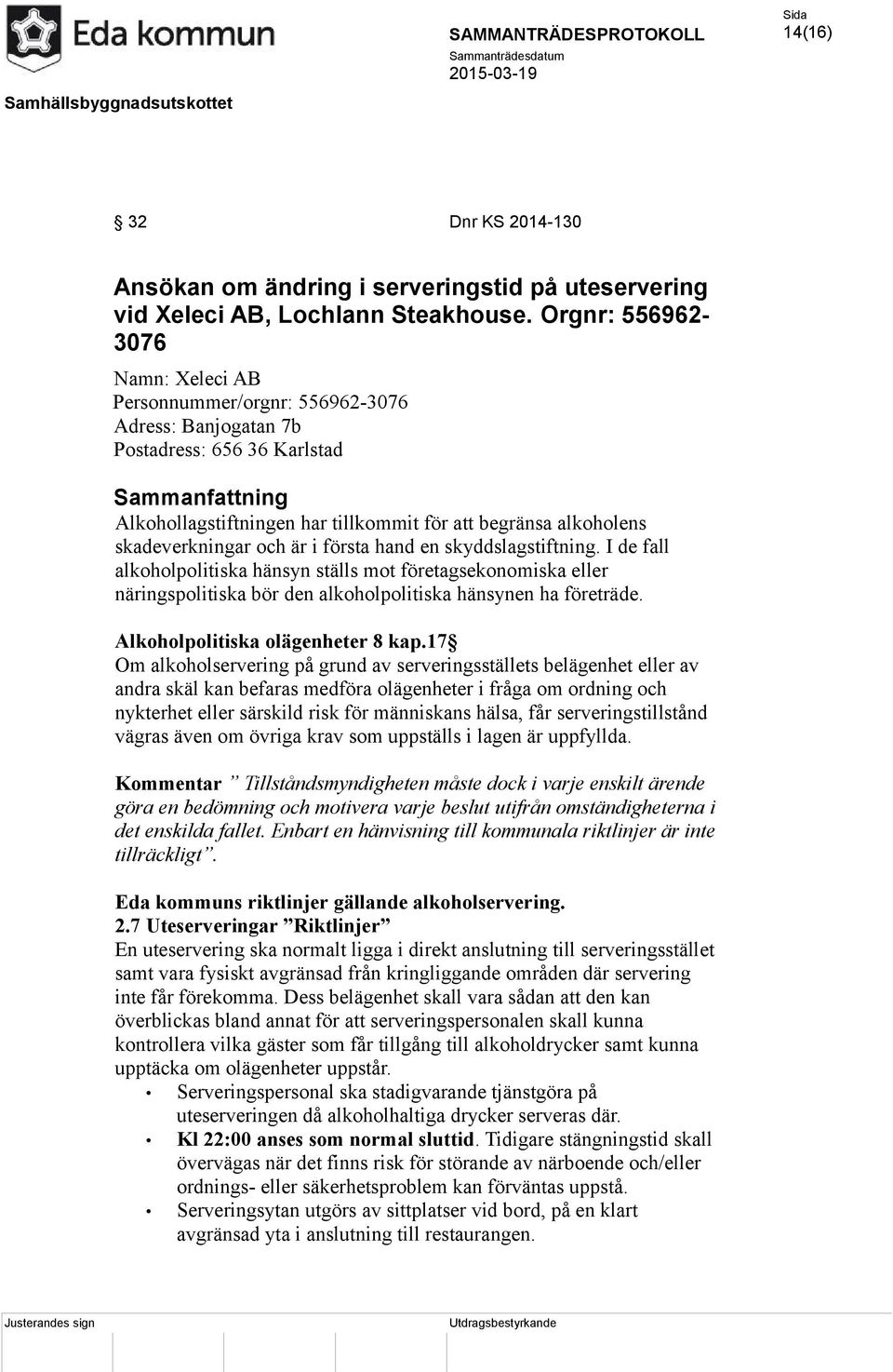 skadeverkningar och är i första hand en skyddslagstiftning. I de fall alkoholpolitiska hänsyn ställs mot företagsekonomiska eller näringspolitiska bör den alkoholpolitiska hänsynen ha företräde.