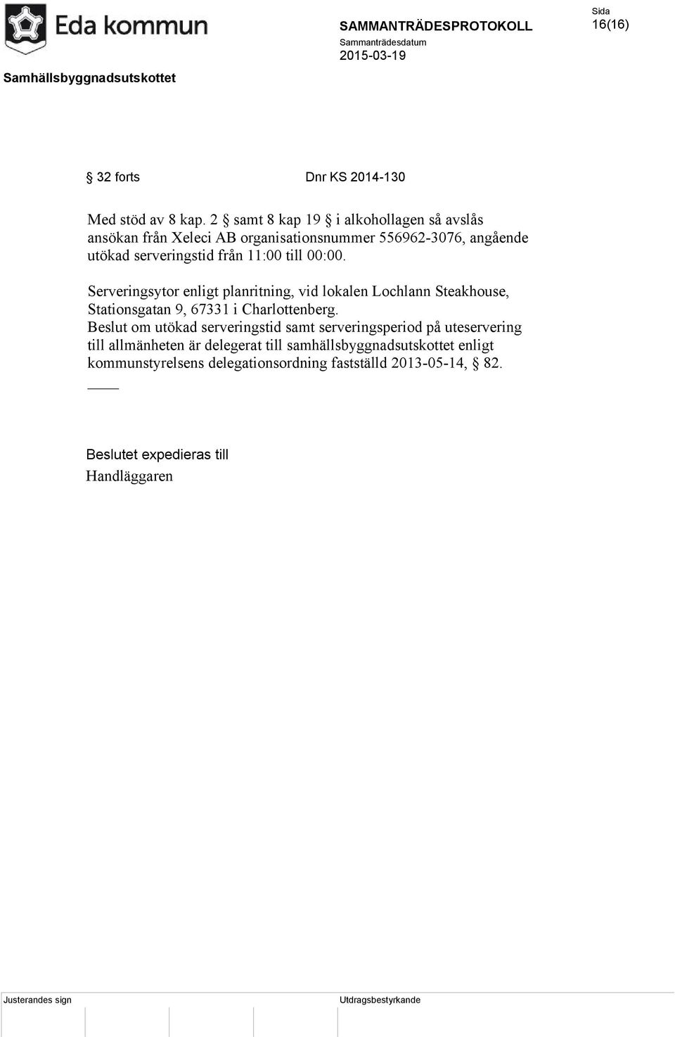 11:00 till 00:00. Serveringsytor enligt planritning, vid lokalen Lochlann Steakhouse, Stationsgatan 9, 67331 i Charlottenberg.