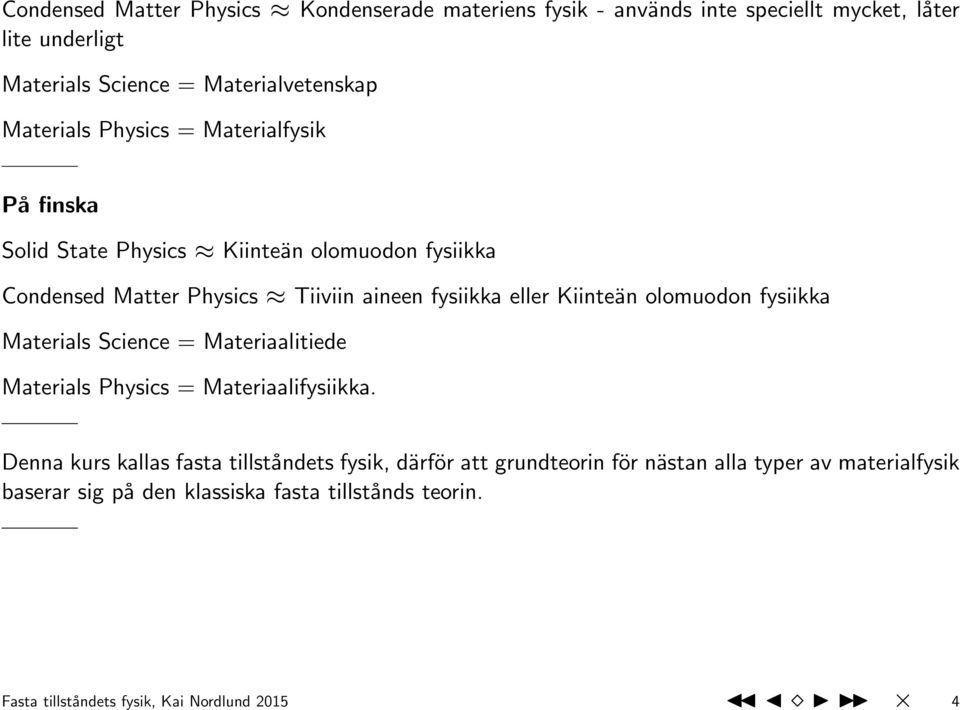 Kiinteän olomuodon fysiikka Materials Science = Materiaalitiede Materials Physics = Materiaalifysiikka.