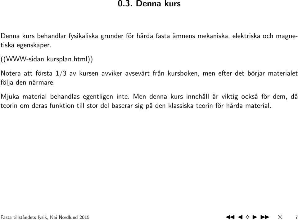 html)) Notera att första 1/3 av kursen avviker avsevärt från kursboken, men efter det börjar materialet följa den närmare.