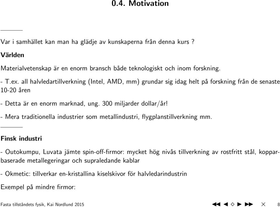 - Mera traditionella industrier som metallindustri, flygplanstillverkning mm.