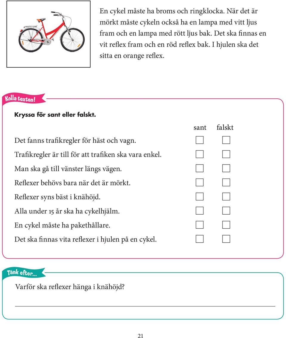 sant falskt Det fanns trafikregler för häst och vagn. Trafikregler är till för att trafiken ska vara enkel. Man ska gå till vänster längs vägen.